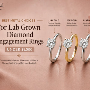 Best Metal Choices for Lab Grown Diamond Engagement Rings Under $1,000