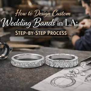 How to Design Custom Wedding Bands in LA: Step-by-Step Process