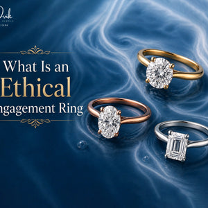 What Is an Ethical Engagement Ring? A Complete 2026 Guide