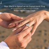 How Much to Spend on an Engagement Ring: Budget Tips for Every Couple
