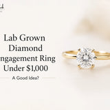 Is a Lab Grown Diamond Engagement Ring Under $1,000 a Good Idea? Honest Advice